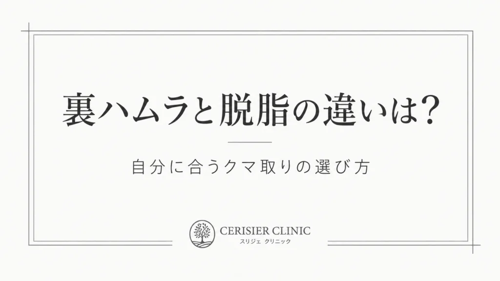 裏ハムラと脱脂の違いは？自分に合うクマ取りの選び方
